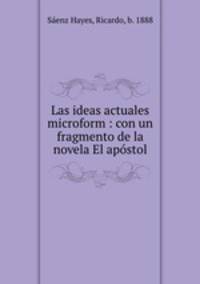 Las ideas actuales microform : con un fragmento de la novela El apostol