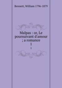 Malpas : or, Le poursuivant d`amour ; a romance. 1
