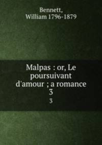 Malpas : or, Le poursuivant d`amour ; a romance. 3
