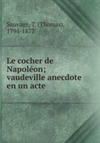 Le cocher de Napoleon; vaudeville anecdote en un acte