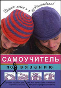 Самоучитель по вязанию. Вяжем легко и с удовольствием!