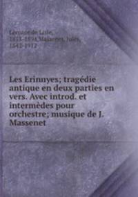 Les Erinnyes; tragedie antique en deux parties en vers. Avec introd. et intermedes pour orchestre; musique de J. Massenet