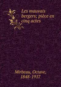 Les mauvais bergers; piece en cinq actes