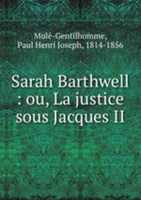 Sarah Barthwell : ou, La justice sous Jacques II