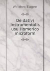 De dativi instrumentalis usu Homerico microform