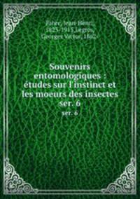 Souvenirs entomologiques : tudes sur l`instinct et les moeurs des insectes. ser. 6