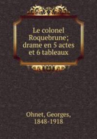 Le colonel Roquebrune; drame en 5 actes et 6 tableaux