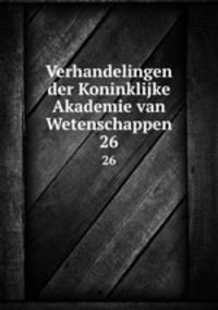 Verhandelingen der Koninklijke Akademie van Wetenschappen. 26