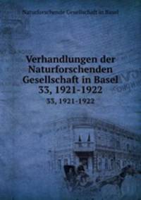 Verhandlungen der Naturforschenden Gesellschaft in Basel. 33, 1921-1922
