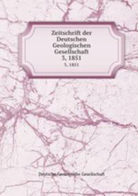 Zeitschrift der Deutschen Geologischen Gesellschaft. 3, 1851