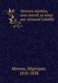 Oeuvres inedites, avec introd. et notes par Armand Lebailly