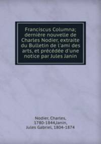 Franciscus Columna; derniere nouvelle de Charles Nodier, extraite du Bulletin de l