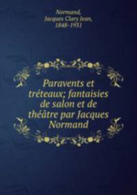 Paravents et treteaux; fantaisies de salon et de theatre par Jacques Normand