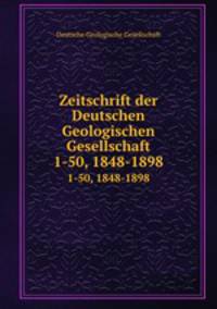 Zeitschrift der Deutschen Geologischen Gesellschaft. 1-50, 1848-1898