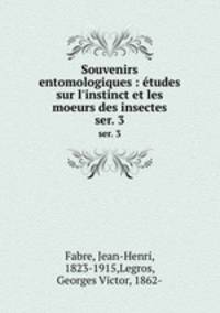 Souvenirs entomologiques : tudes sur l`instinct et les moeurs des insectes. ser. 3