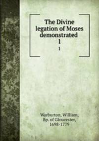 The Divine legation of Moses demonstrated .. 1