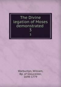 The Divine legation of Moses demonstrated .. 3