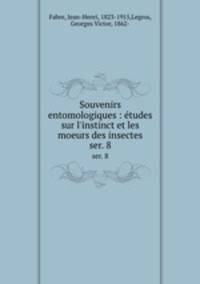 Souvenirs entomologiques : tudes sur l`instinct et les moeurs des insectes. ser. 8