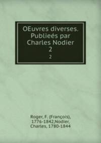 OEuvres diverses. Publies par Charles Nodier. 2