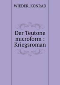 Der Teutone microform : Kriegsroman
