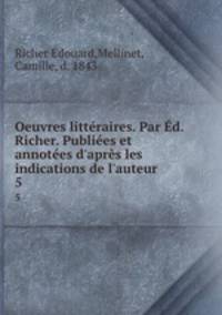Oeuvres litteraires. Par Ed. Richer. Publiees et annotees d
