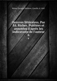 Oeuvres litteraires. Par Ed. Richer. Publiees et annotees d