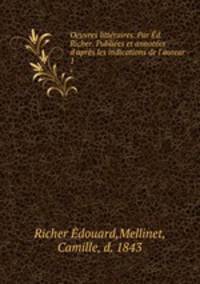 Oeuvres litteraires. Par Ed. Richer. Publiees et annotees d