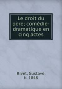 Le droit du pere; comedie-dramatique en cinq actes