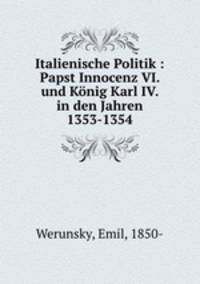 Italienische Politik : Papst Innocenz VI. und Konig Karl IV. in den Jahren 1353-1354