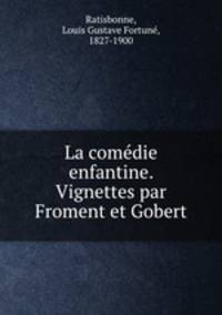 La comedie enfantine. Vignettes par Froment et Gobert