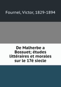 De Malherbe a Bossuet; etudes litteraires et morales sur le 17e siecle