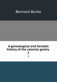 A genealogical and heraldic history of the colonial gentry . 1