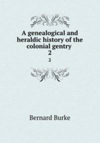 A genealogical and heraldic history of the colonial gentry . 2