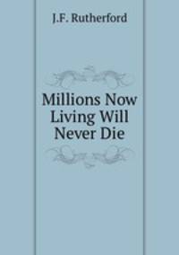 Millions Now Living Will Never Die