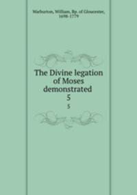 The Divine legation of Moses demonstrated .. 5