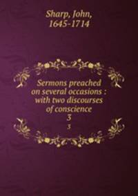 Sermons preached on several occasions : with two discourses of conscience. 3