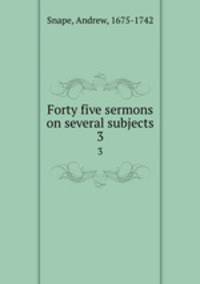 Forty five sermons on several subjects. 3