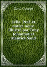 Lelia. Pref. et notice nouv. Illustre par Tony Johannot et Maurice Sand
