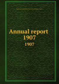 Annual report . 1907