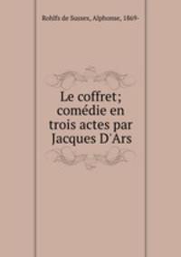 Le coffret; comedie en trois actes par Jacques D