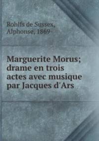 Marguerite Morus; drame en trois actes avec musique par Jacques d
