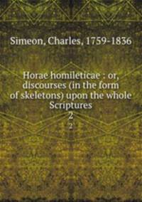 Horae homileticae : or, discourses (in the form of skeletons) upon the whole Scriptures. 2