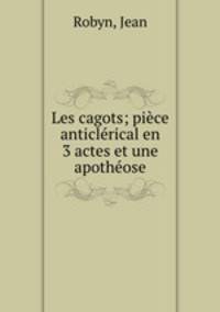 Les cagots; piece anticlerical en 3 actes et une apotheose