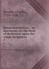 Horae homileticae : or, discourses (in the form of skeletons) upon the whole Scriptures. 5