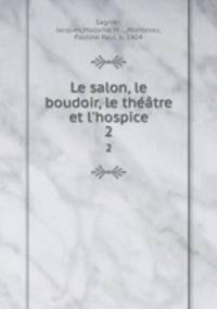 Le salon, le boudoir, le thtre et l`hospice. 2