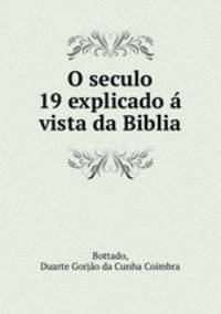 O seculo 19 explicado a vista da Biblia