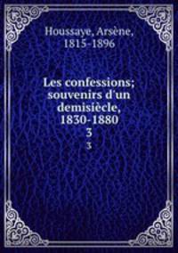Les confessions; souvenirs d`un demisicle, 1830-1880. 3