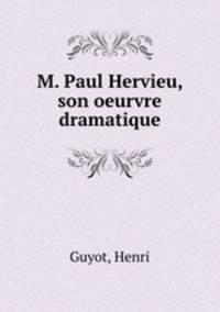 M. Paul Hervieu, son oeurvre dramatique