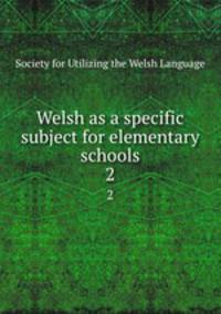 Welsh as a specific subject for elementary schools. 2