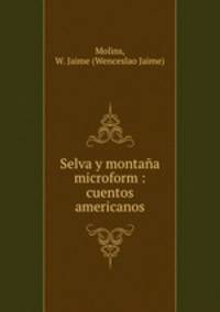 Selva y montana microform : cuentos americanos